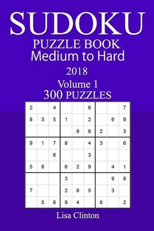 300 Medium to Hard Sudoku Puzzle Book - 2018 de Clinton, Lisa