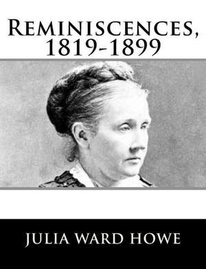 Reminiscences, 1819-1899 de Julia Ward Howe