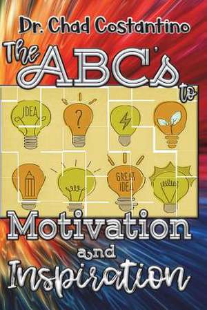 The ABC's to Motivation and Inspiration de Dr Chad Costantino