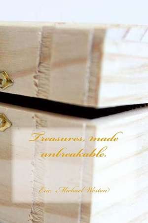 Treasures, Made Unbreakable. de Weston, Eric Michael