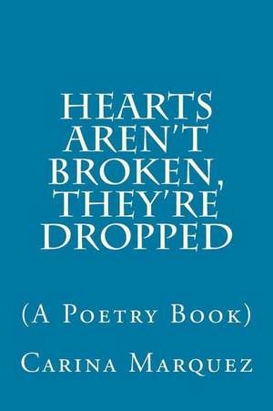 Hearts Aren't Broken, They're Dropped de Marquez, Carina Marie