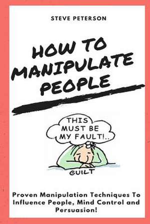 How to Manipulate People de Steve Peterson