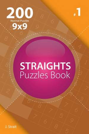 Straights - 200 Normal Puzzles 9x9 (Volume 1) de J. Strait