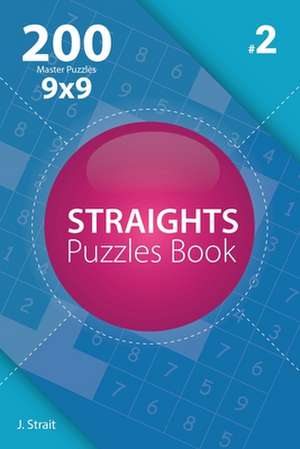 Straights - 200 Master Puzzles 9x9 (Volume 2) de J. Strait