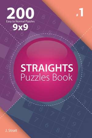 Straights - 200 Easy to Normal Puzzles 9x9 (Volume 1) de J. Strait