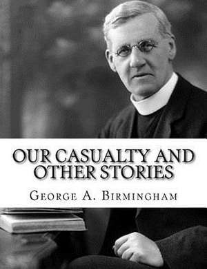 Our Casualty and Other Stories de George A. Birmingham