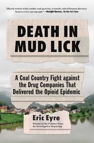 Death in Mud Lick: A Coal Country Fight Against the Drug Companies That Delivered the Opioid Epidemic de Eric Eyre