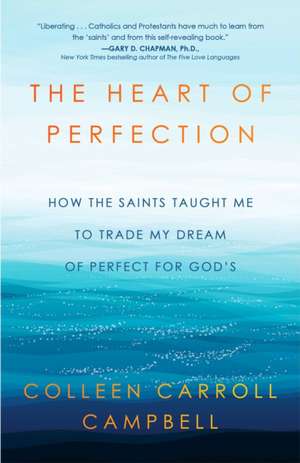 The Heart of Perfection de Colleen Carroll Campbell