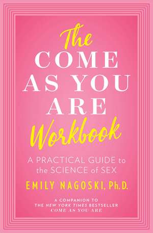 The Come as You Are Workbook: A Practical Guide to the Science of Sex de Emily Nagoski Ph.D.