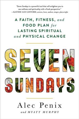 Seven Sundays: A Faith, Fitness, and Food Plan for Lasting Spiritual and Physical Change de Alec Penix