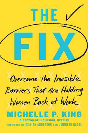 The Fix: Overcome the Invisible Barriers That Are Holding Women Back at Work de Michelle P. King