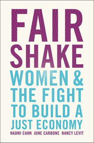 Fair Shake: Women and the Fight to Build a Just Economy de Naomi Cahn