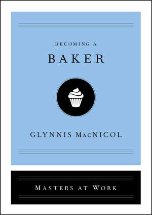 Becoming a Baker de Glynnis MacNicol