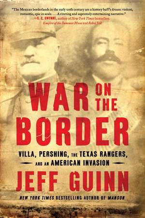 War on the Border: Villa, Pershing, the Texas Rangers, and an American Invasion de Jeff Guinn