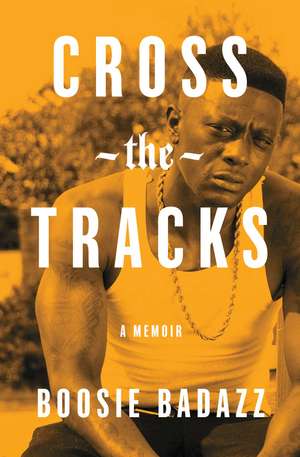 Cross the Tracks: A Memoir de Boosie Badazz