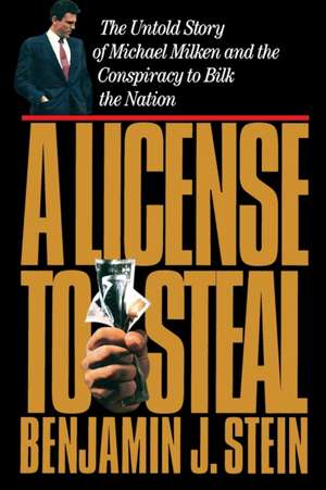 A License to Steal: The Untold Story of Michael Milken and the Conspiracy to Bilk the Nation de Benjamin Stein