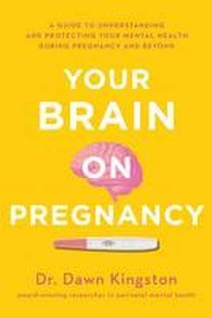 Your Brain on Pregnancy de Dawn Kingston