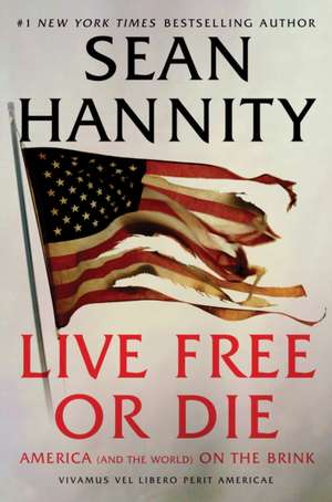 Live Free or Die: America (and the World) on the Brink de Sean Hannity