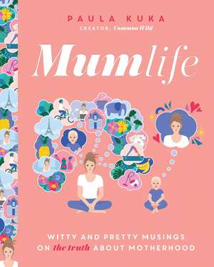 Mumlife: Witty and Pretty Musings on (the Truth about) Motherhood de Paula Kuka