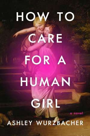 How to Care for a Human Girl de Ashley Wurzbacher