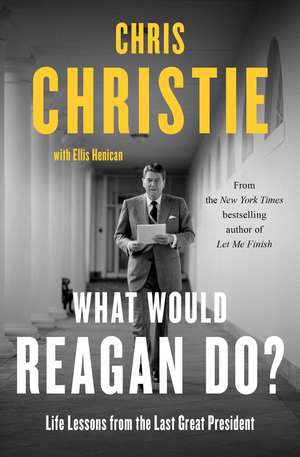 What Would Reagan Do?: Life Lessons from the Last Great President de Chris Christie