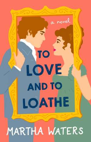 To Love and to Loathe de Martha Waters