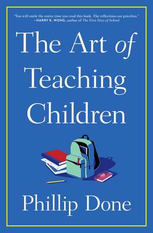 The Art of Teaching Children: All I Learned from a Lifetime in the Classroom de Phillip Done