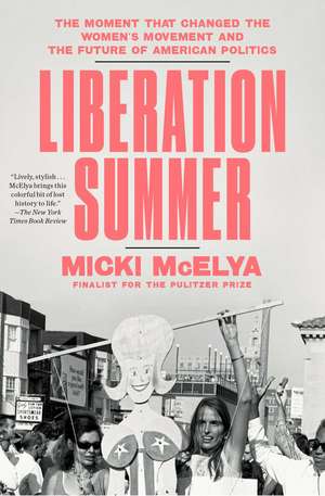 Liberation Summer: The Moment That Changed the Women's Movement and the Future of American Politics de Micki McElya