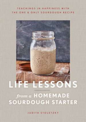 Life Lessons from a Homemade Sourdough Starter de Judith Stoletzky