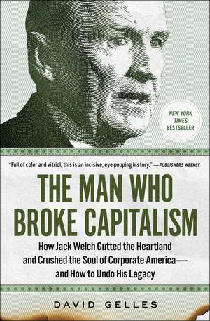 The Man Who Broke Capitalism: How Jack Welch Gutted the Heartland and Crushed the Soul of Corporate America—and How to Undo His Legacy de David Gelles