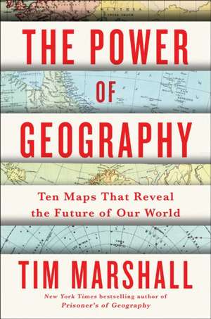 The Power of Geography: Ten Maps That Reveal the Future of Our World de Tim Marshall