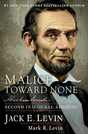 Malice Toward None: Abraham Lincoln's Second Inaugural Address de Jack E. Levin