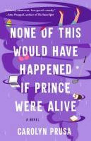 None of This Would Have Happened If Prince Were Alive de Carolyn Prusa