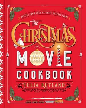 The Christmas Movie Cookbook: Recipes from Your Favorite Holiday Films de Julia Rutland