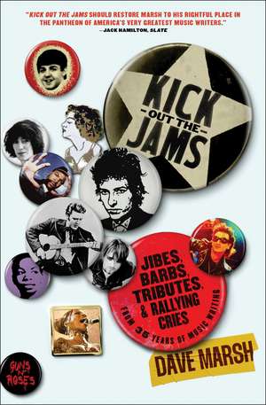 Kick Out the Jams: Jibes, Barbs, Tributes, and Rallying Cries from 35 Years of Music Writing de Dave Marsh