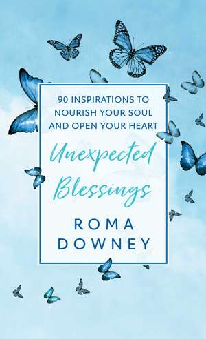 Unexpected Blessings: 90 Inspirations to Nourish Your Soul and Open Your Heart de Roma Downey