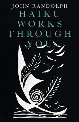 Haiku Works Through You de John Randolph