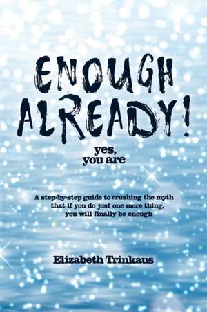 Enough Already! Yes, You Are de Elizabeth Trinkaus