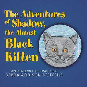 The Adventures of Shadow, the Almost Black Kitten de Debra Addison Steffens