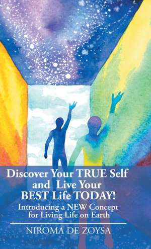 Discover Your True Self and Live Your Best Life Today! de Niroma de Zoysa