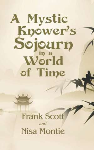 A Mystic Knower's Sojourn in a World of Time de Frank Scott