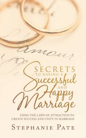 Secrets to Having a Successful and Happy Marriage de Stephanie Pate