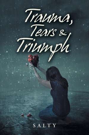 Trauma, Tears & Triumph de Salty