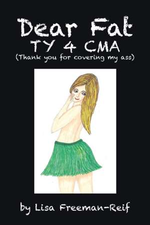 Dear Fat Ty 4 Cma (Thank You for Covering My Ass) de Lisa Freeman-Reif