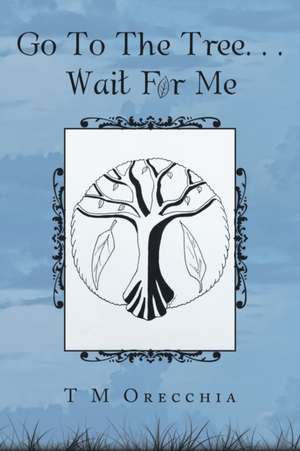 Go to the Tree. . . Wait for Me de T M Orecchia