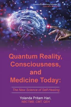 Quantum Reality, Consciousness, and Medicine Today de Yolanda Pritam Hari