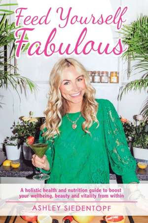 Feed Yourself Fabulous de Ashley Siedentopf