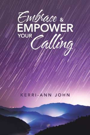 Embrace & Empower Your Calling de Kerri-Ann John