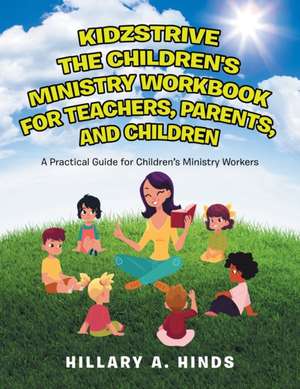 Kidzstrive the Children's Ministry Workbook for Teachers, Parents, and Children de Hillary Hinds