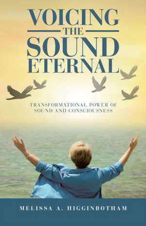 Voicing the Sound Eternal de Melissa A. Higginbotham